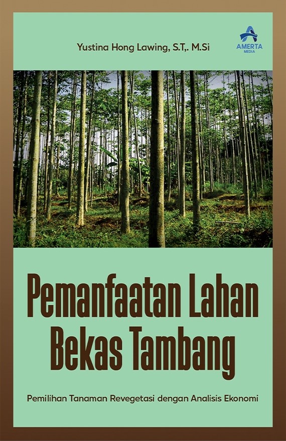 Pemanfaatan Lahan Bekas Tambang - Yustina Hong Lawing S.T., M.Si. Amerta Media - Buku Rehabilitasi Lahan Bekas Tambang